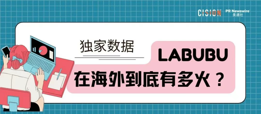 獨(dú)家｜拉布布海外有多火？CisionOne AI助手盤點(diǎn)拉布布全球圈粉熱況
